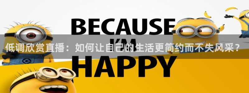 玩球球：低调欣赏直播：如何让自己的生活更简约而不失风采？
